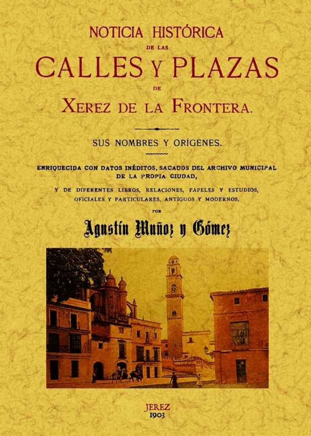 Noticia hist&oacute;rica de las calles y plazas de Jerez de la Frontera (HISTORIA).  Agust&iacute;n Mu&ntilde;oz y G&oacute;mez